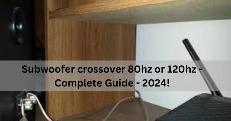 Subwoofer crossover 80hz or 120hz – Complete Guide – 2024!