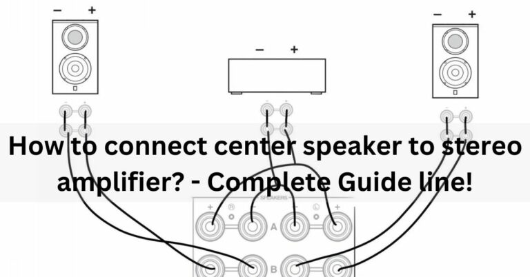 How to connect center speaker to stereo amplifier? – Complete Guide line!