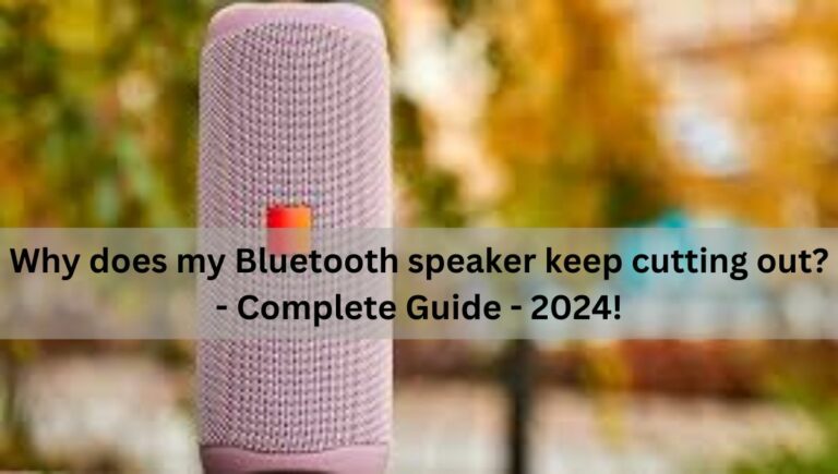 Why does my Bluetooth speaker keep cutting out? – Complete Guide – 2024!