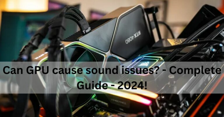 Can GPU cause sound issues? – Complete Guide – 2024!