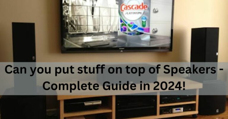 Can you put stuff on top of Speakers – Complete Guide in 2024!