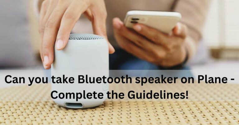 Can you take Bluetooth speaker on Plane – Complete the Guidelines!