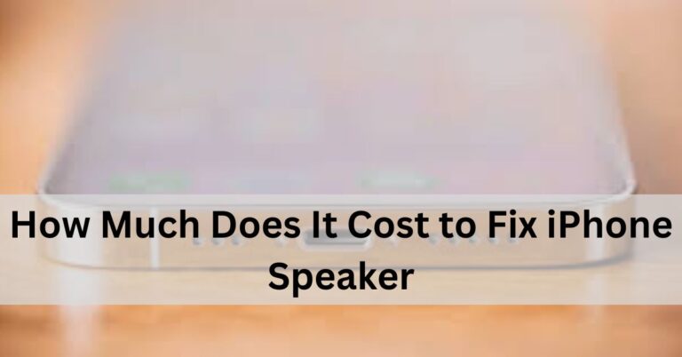 How Much Does It Cost to Fix iPhone Speaker – Complete Guide!